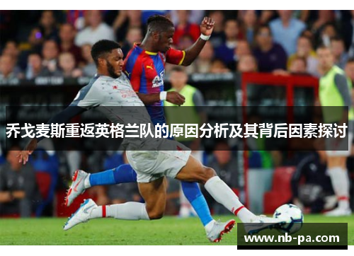 乔戈麦斯重返英格兰队的原因分析及其背后因素探讨