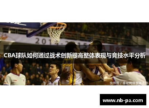 CBA球队如何通过战术创新提高整体表现与竞技水平分析