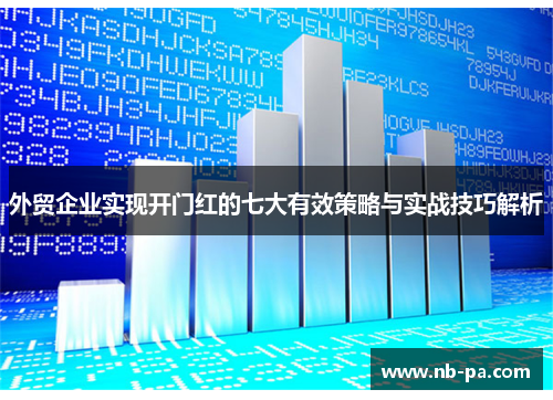 外贸企业实现开门红的七大有效策略与实战技巧解析