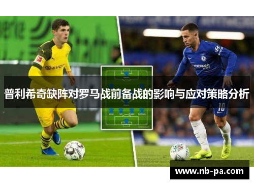 普利希奇缺阵对罗马战前备战的影响与应对策略分析