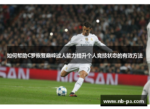 如何帮助C罗恢复巅峰过人能力提升个人竞技状态的有效方法