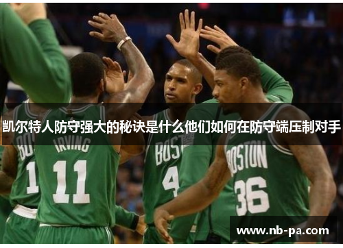 凯尔特人防守强大的秘诀是什么他们如何在防守端压制对手