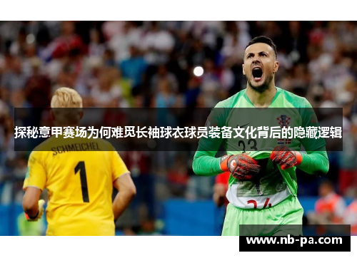 探秘意甲赛场为何难觅长袖球衣球员装备文化背后的隐藏逻辑