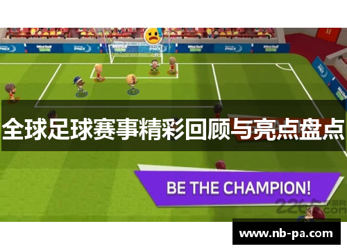 全球足球赛事精彩回顾与亮点盘点