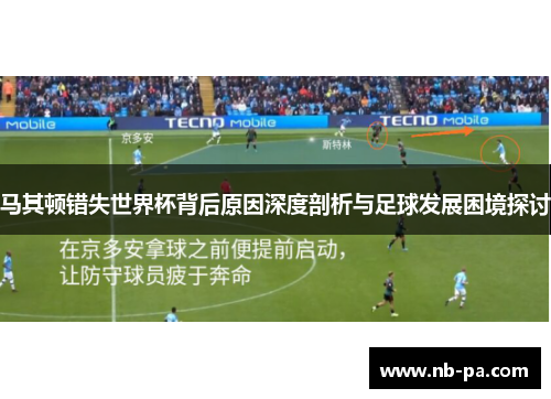 马其顿错失世界杯背后原因深度剖析与足球发展困境探讨 马其顿错失世界杯背后原因深度剖析与足球发展困境探讨