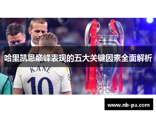 哈里凯恩巅峰表现的五大关键因素全面解析 哈里凯恩巅峰表现的五大关键因素全面解析
