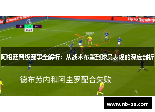 阿根廷晋级赛事全解析：从战术布置到球员表现的深度剖析