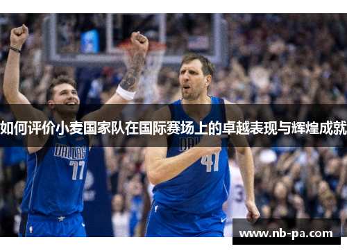 如何评价小麦国家队在国际赛场上的卓越表现与辉煌成就