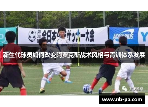 新生代球员如何改变阿贾克斯战术风格与青训体系发展