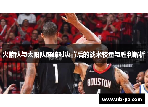 火箭队与太阳队巅峰对决背后的战术较量与胜利解析