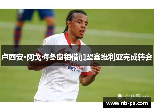 卢西安·阿戈梅冬窗租借加盟塞维利亚完成转会