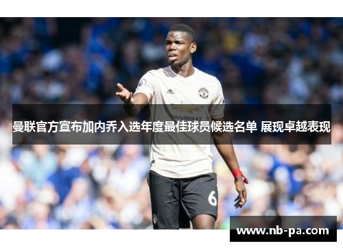 曼联官方宣布加内乔入选年度最佳球员候选名单 展现卓越表现