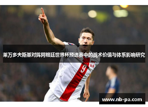 莱万多夫斯基对阵阿根廷世界杯预选赛中的战术价值与体系影响研究