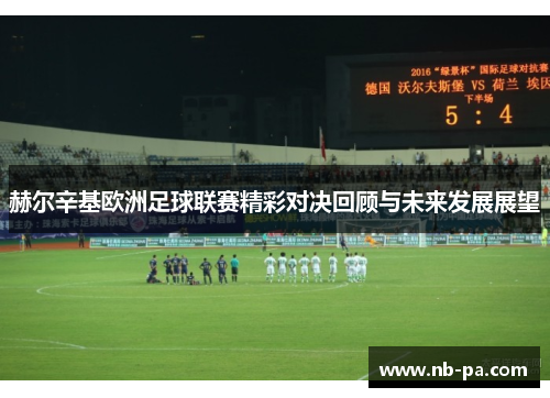 赫尔辛基欧洲足球联赛精彩对决回顾与未来发展展望